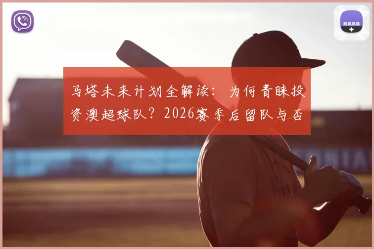 马塔未来计划全解读：为何青睐投资澳超球队？2026赛季后留队与否成关键，球星转型投资成趋势