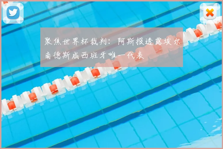 聚焦世界杯裁判：阿斯报透露埃尔南德斯成西班牙唯一代表