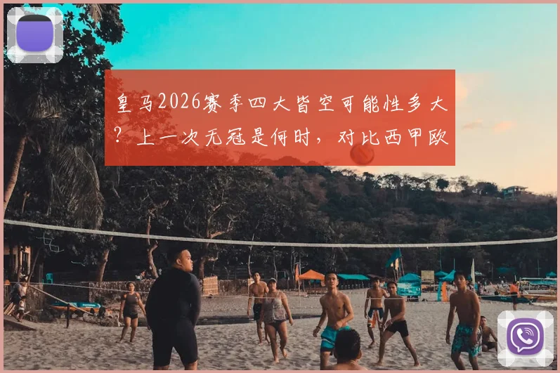 皇马2026赛季四大皆空可能性多大？上一次无冠是何时，对比西甲欧冠哪个更容易拿？球迷反应分析与展望
