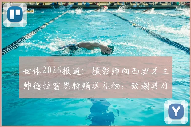 世体2026报道:摄影师向西班牙主帅德拉富恩特赠送礼物,致谢其对委内瑞拉的支持与情谊